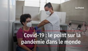 Covid-19 : le point sur la pandémie dans le monde