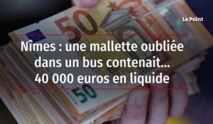 Nîmes : une mallette oubliée dans un bus contenait… 40 000 euros en liquide