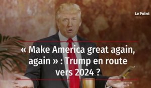 « Make America great again, again » : Trump en route vers 2024 ?