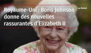 Royaume-Uni : Boris Johnson donne des nouvelles rassurantes d’Elizabeth II