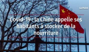 Covid-19 : la Chine appelle ses habitants à stocker de la nourriture