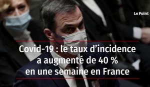 Covid-19 : le taux d’incidence a augmenté de 40 % en une semaine en France