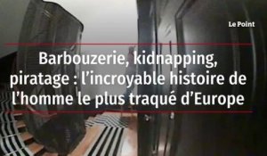 Barbouzerie, kidnapping, piratage : l’incroyable histoire de l’homme le plus traqué d’Europe