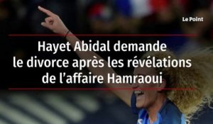 Hayet Abidal demande le divorce après les révélations de l’affaire Hamraoui