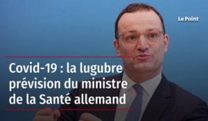 Covid-19 : la lugubre prévision du ministre de la Santé allemand