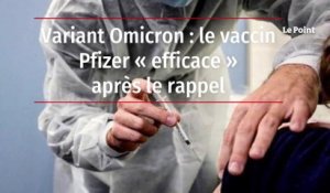 Variant Omicron : le vaccin Pfizer « efficace » après le rappel