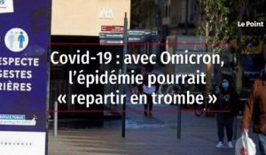 Covid-19 : avec Omicron, l’épidémie pourrait « repartir en trombe »