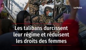 Les talibans durcissent leur régime et réduisent les droits des femmes