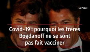 Covid-19 : pourquoi les frères Bogdanoff ne se sont pas fait vacciner
