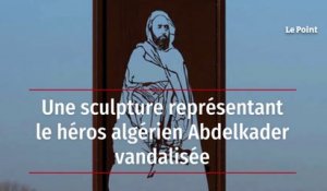 Une sculpture représentant le héros algérien Abdelkader vandalisée