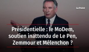 Présidentielle : le MoDem, soutien inattendu de Le Pen, Zemmour et Mélenchon ?