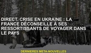 direct. Crise ukrainienne : la France déconseille à ses ressortissants de se rendre dans le pays