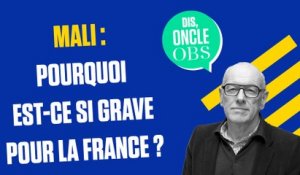 Dis Oncle Obs... Pourquoi ce qui se passe au Mali est si grave pour la France ?