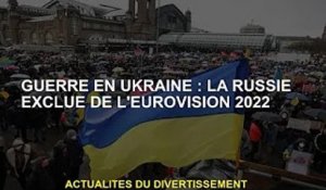 Guerre d'Ukraine : la Russie exclue de l'Eurovision 2022