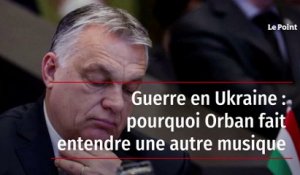 Guerre en Ukraine : pourquoi Orban fait entendre une autre musique