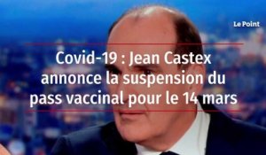 Covid-19 : Jean Castex annonce la suspension du pass vaccinal pour le 14 mars