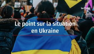 Le point sur la situation en Ukraine
