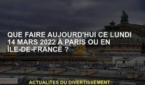Lundi 14 mars 2022, que faire aujourd'hui à Paris ou en Ile-de-France ?