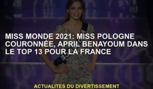 Miss Monde 2021 : Miss Pologne couronnée, Benayoum dans le top 13 français en avril