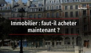 Immobilier : faut-il acheter maintenant ?