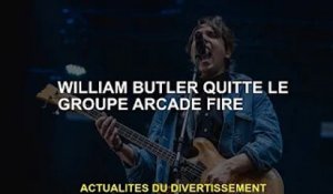 William Butler quitte Arcade Fire