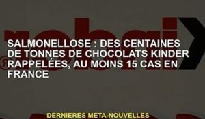 Salmonellose : Des centaines de tonnes de chocolat Kinder rappelées, au moins 15 cas en France