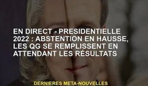 EN DIRECT - Président 2022 : Abstentions en hausse, QG qui se remplit dans l'attente des résultats