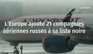 L’Europe ajoute 21 compagnies aériennes russes à sa liste noire
