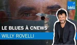 Le blues à CNews - Le billet de Willy Rovelli