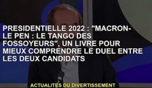Président 2022 : 'Macron Le Pen : Le Tango du Fossoyeur', un livre pour mieux comprendre le duel ent