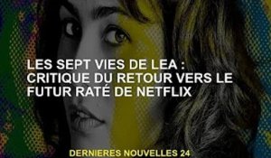 Les sept vies de Lea : retour sur le retour vers le futur raté de Netflix
