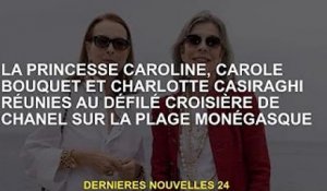 La princesse Caroline, Carol Buquet et Charlotte Casiraghi se retrouvent au Chanel Cruise Show sur l