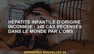 Hépatite infantile d'origine inconnue : l'OMS enregistre 348 cas dans le monde