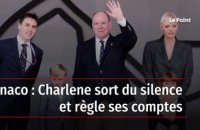 Monaco : Charlene sort du silence et règle ses comptes