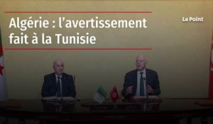 Algérie : l’avertissement fait à la Tunisie
