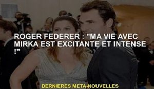 Roger Federer : "Ma vie avec Mirka est excitante et stressante !"