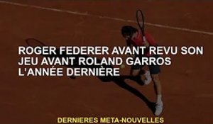 Roger Federer revient sur son jeu avant Roland Garros l'an dernier