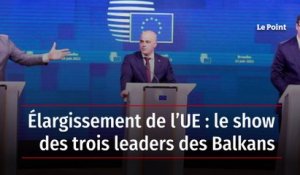 Élargissement de l’UE : le show des trois leaders des Balkans