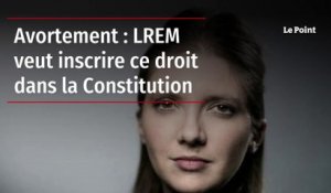 Avortement : LREM veut inscrire ce droit dans la Constitution