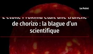 L’étoile Proxima était une tranche de chorizo : la blague d’un scientifique