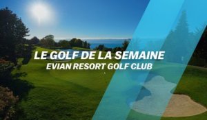 Le Golf de la semaine : Evian Resort Golf Club