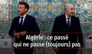 Algérie : ce passé qui ne passe (toujours) pas