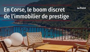 En Corse, le boom discret de l’immobilier de prestige