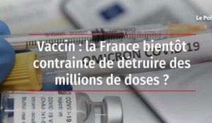 Vaccin : la France bientôt contrainte de détruire des millions de doses ?