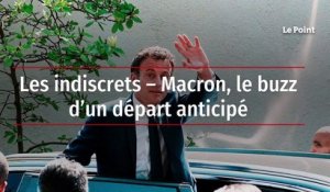 Les indiscrets – Macron, le buzz d’un départ anticipé