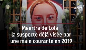 Meurtre de Lola : la suspecte déjà visée par une main courante en 2019