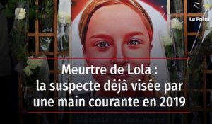 Meurtre de Lola : la suspecte déjà visée par une main courante en 2019