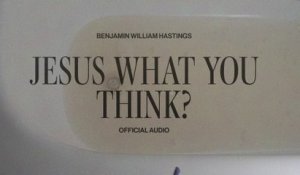 Benjamin William Hastings - Jesus What You Think?