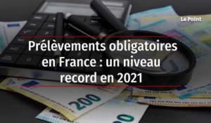 Prélèvements obligatoires en France : un niveau record en 2021