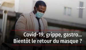 Covid-19, grippe, gastro… Bientôt le retour du masque ?